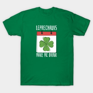 Leprechauns Make Me Drink T-Shirt